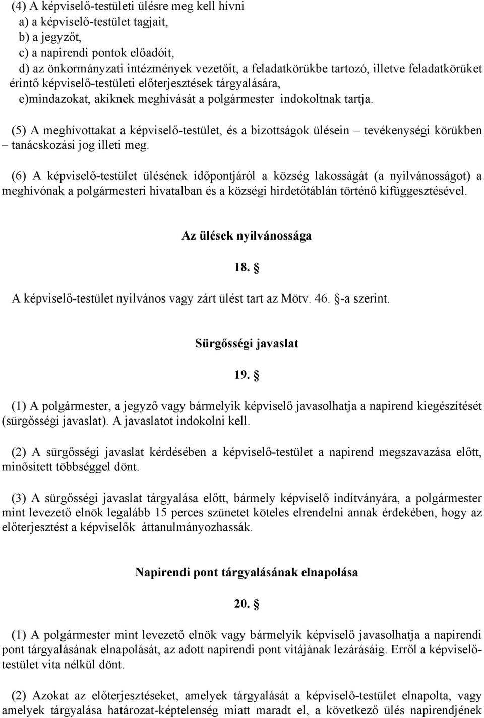 (5) A meghívottakat a képviselő-testület, és a bizottságok ülésein tevékenységi körükben tanácskozási jog illeti meg.