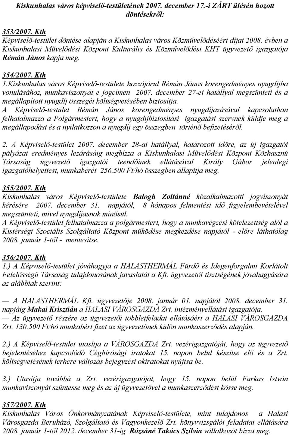 Kiskunhalas város Képviselő-testülete hozzájárul Rémán János korengedményes nyugdíjba vonulásához, munkaviszonyát e jogcímen 2007.