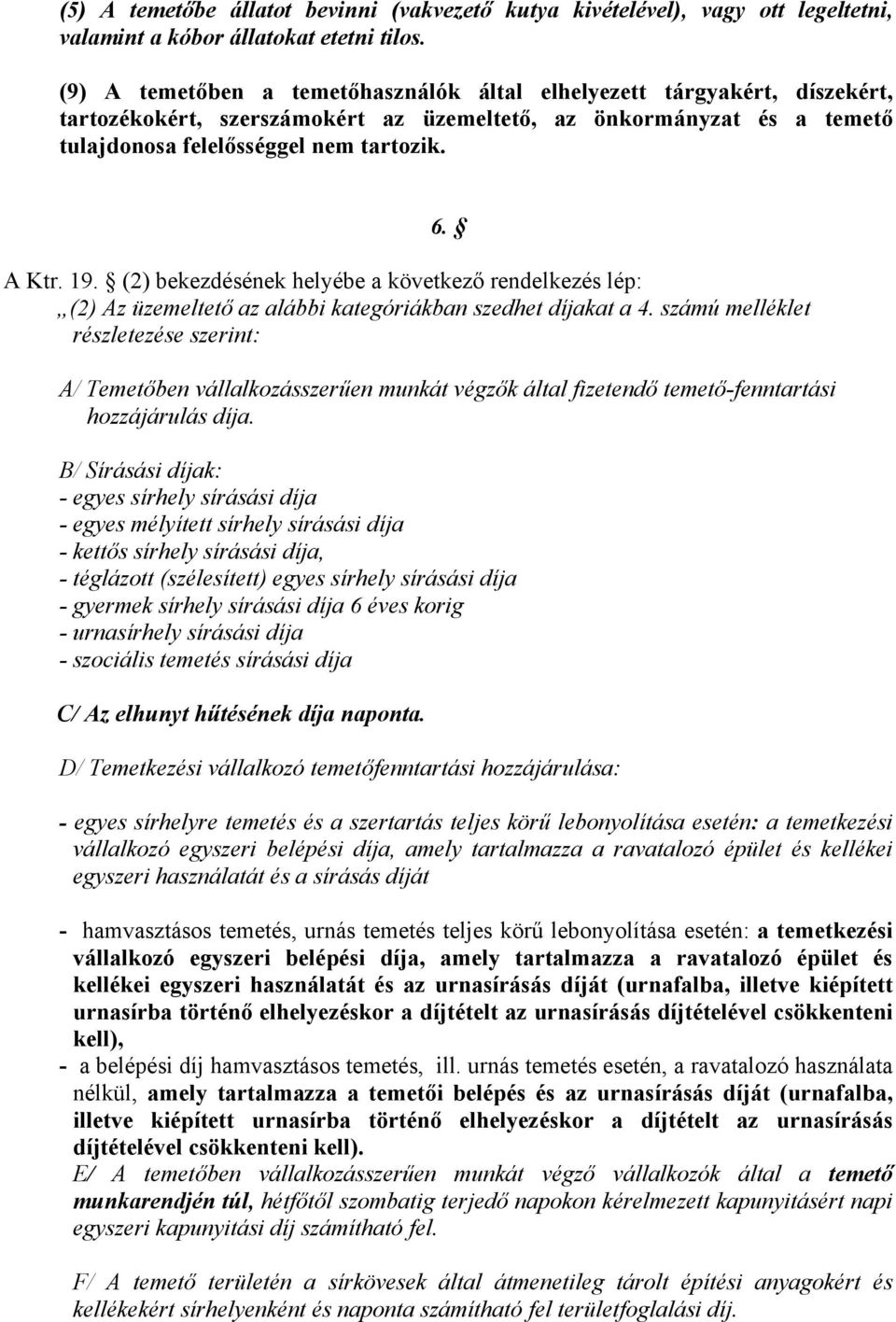 (2) bekezdésének helyébe a következő rendelkezés lép: (2) Az üzemeltető az alábbi kategóriákban szedhet díjakat a 4. számú melléklet részletezése szerint: 6.