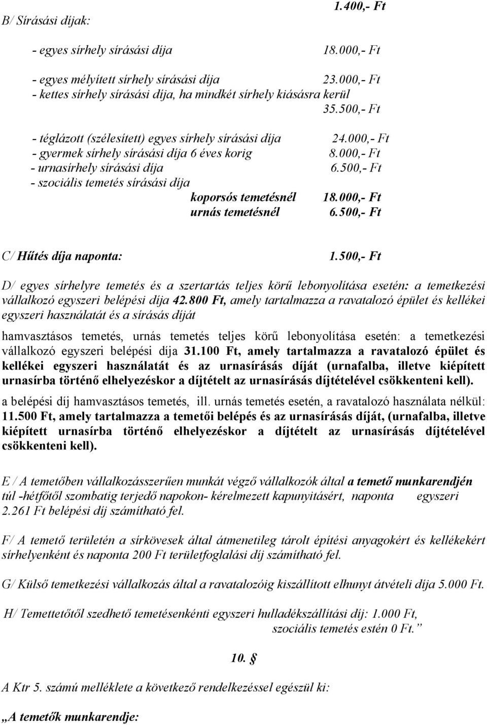 500,- Ft - szociális temetés sírásási díja koporsós temetésnél 18.000,- Ft urnás temetésnél 6.500,- Ft C/ Hűtés díja naponta: 1.