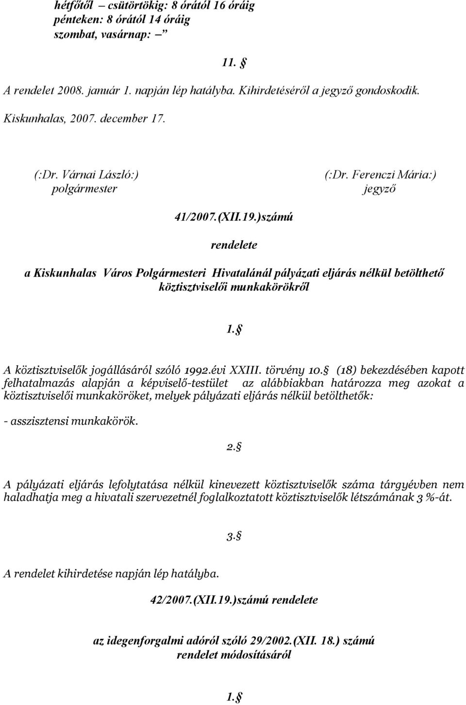 )számú rendelete a Kiskunhalas Város Polgármesteri Hivatalánál pályázati eljárás nélkül betölthető köztisztviselői munkakörökről 1. A köztisztviselők jogállásáról szóló 1992.évi XXIII. törvény 10.