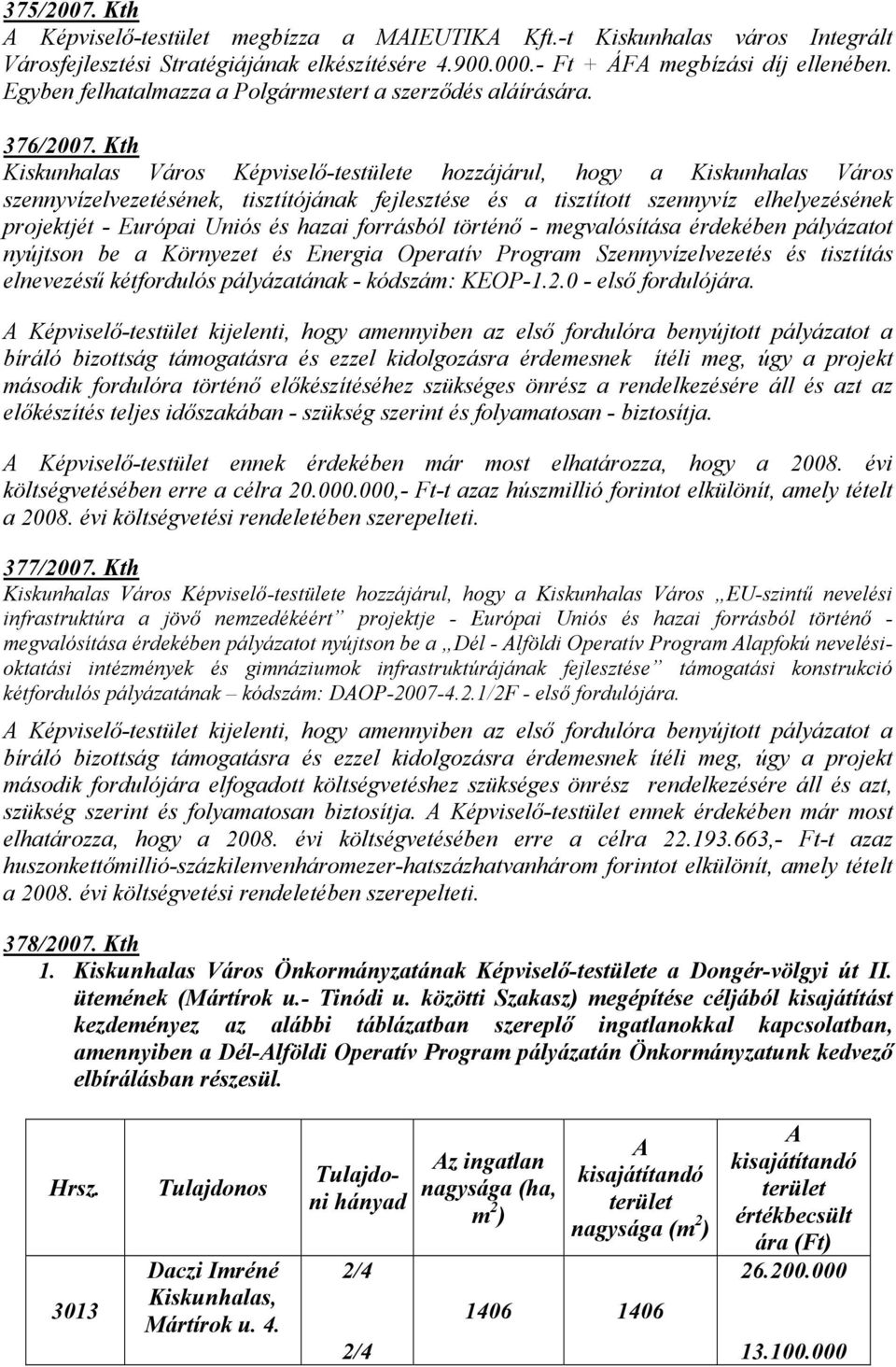 Kth Kiskunhalas Város Képviselő-testülete hozzájárul, hogy a Kiskunhalas Város szennyvízelvezetésének, tisztítójának fejlesztése és a tisztított szennyvíz elhelyezésének projektjét - Európai Uniós és