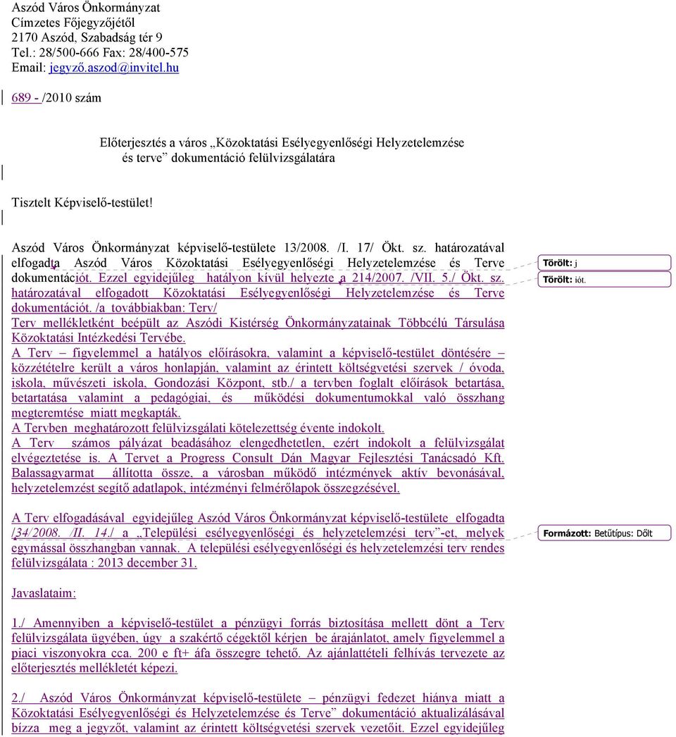 Aszód Város Önkormányzat képviselı-testülete 13/2008. /I. 17/ Ökt. sz. határozatával elfogadta Aszód Város Közoktatási Esélyegyenlıségi Helyzetelemzése és Terve dokumentációt.