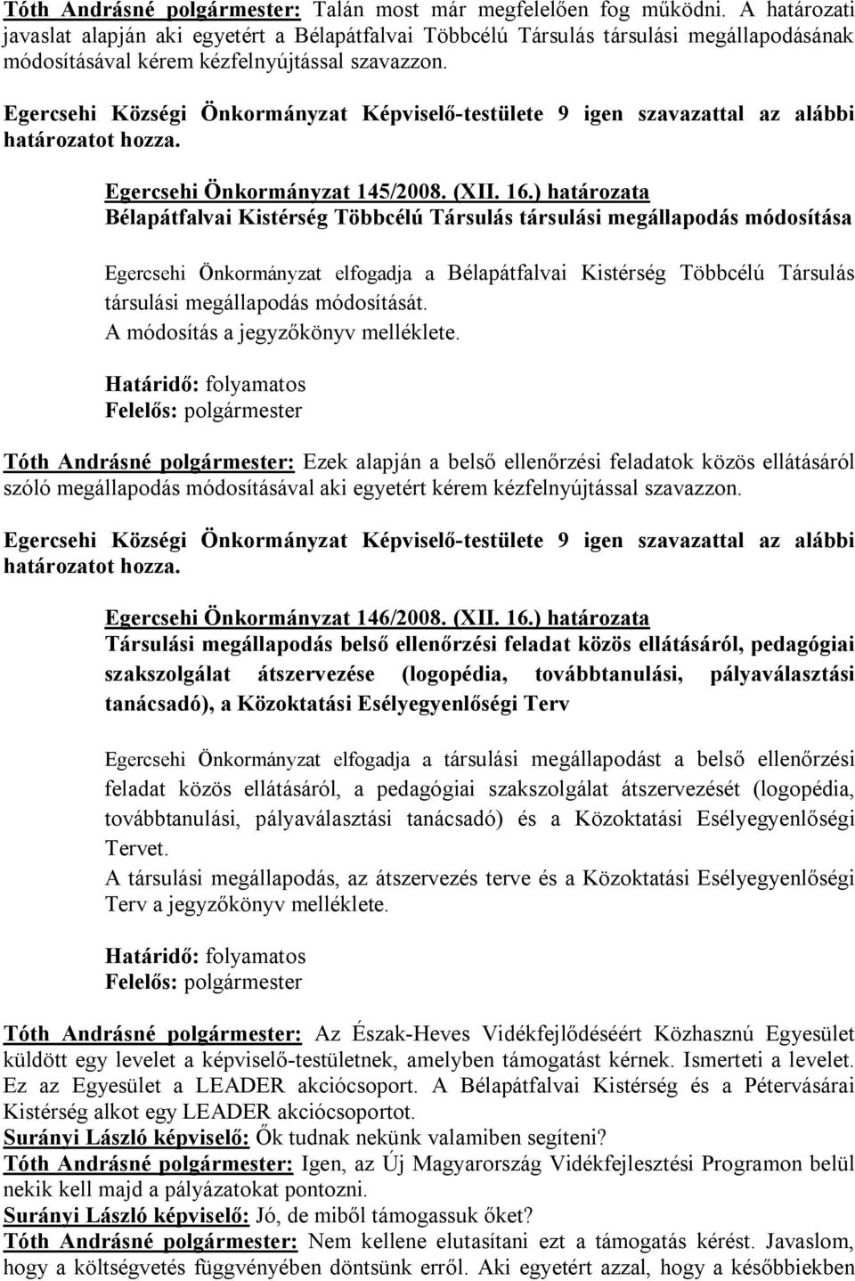 Egercsehi Községi Önkormányzat Képviselő-testülete 9 igen szavazattal az alábbi határozatot hozza. Egercsehi Önkormányzat 145/2008. (XII. 16.