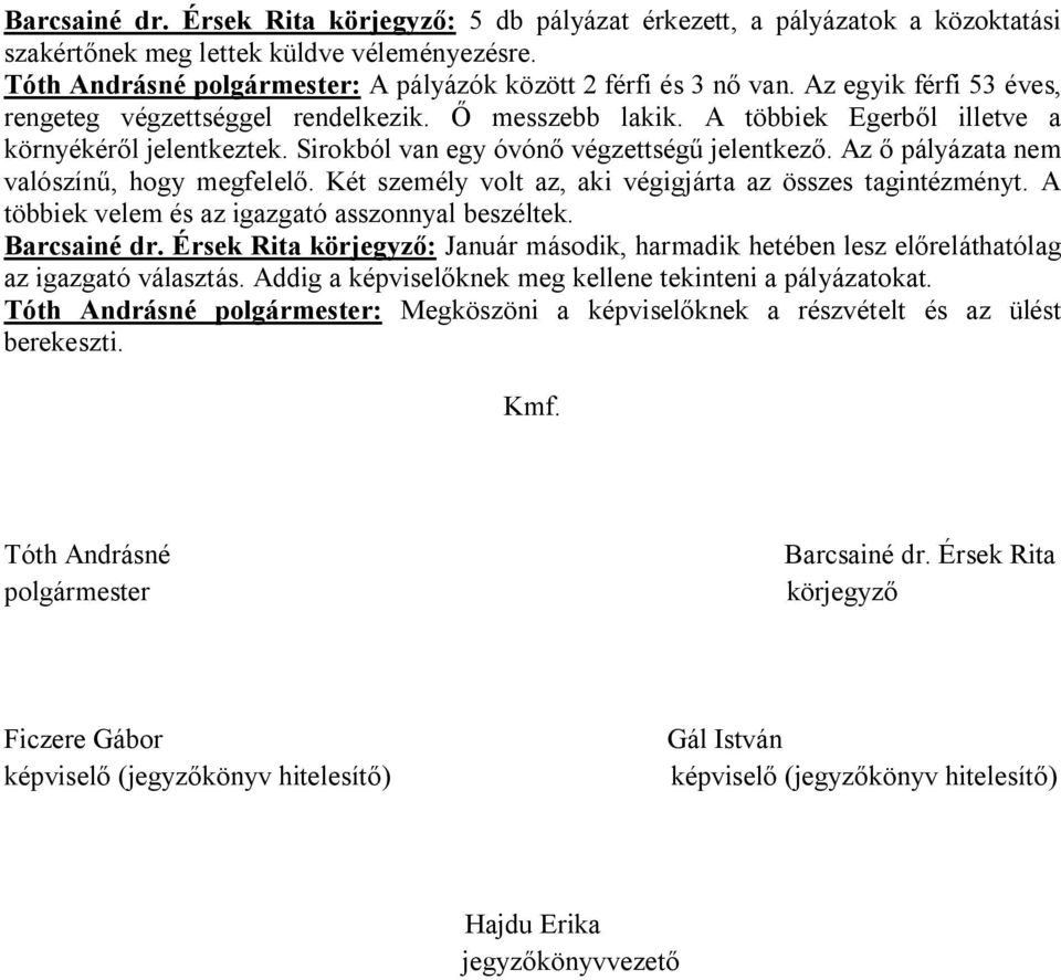 Az ő pályázata nem valószínű, hogy megfelelő. Két személy volt az, aki végigjárta az összes tagintézményt. A többiek velem és az igazgató asszonnyal beszéltek. Barcsainé dr.