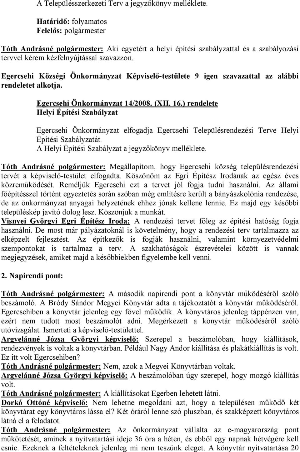 Egercsehi Községi Önkormányzat Képviselő-testülete 9 igen szavazattal az alábbi rendeletet alkotja. Egercsehi Önkormányzat 14/2008. (XII. 16.