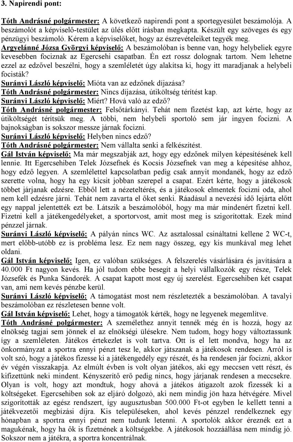 Argyelánné Józsa Györgyi képviselő: A beszámolóban is benne van, hogy helybeliek egyre kevesebben fociznak az Egercsehi csapatban. Én ezt rossz dolognak tartom.