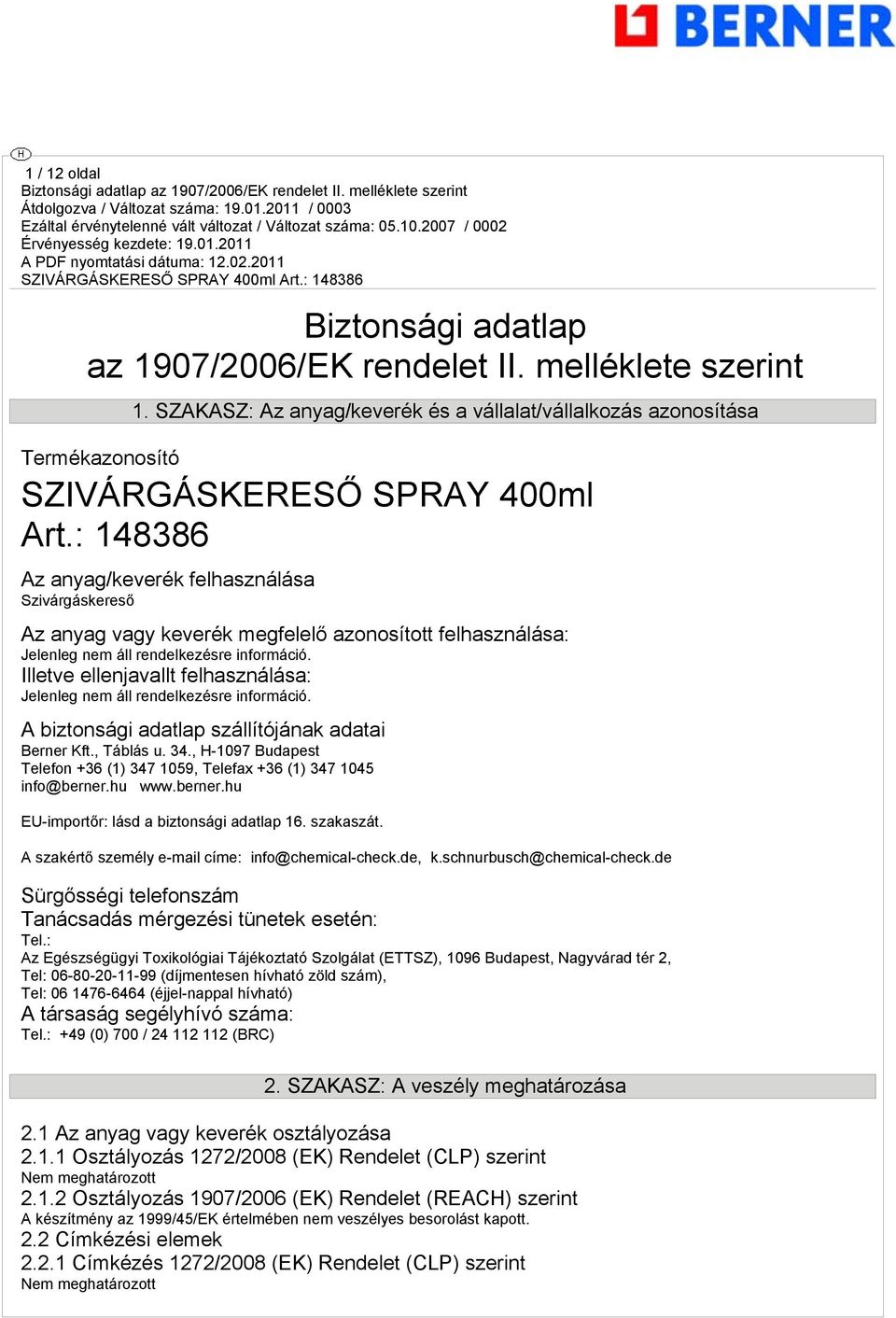 Illetve ellenjavallt felhasználása: Jelenleg nem áll rendelkezésre információ. A biztonsági adatlap szállítójának adatai Berner Kft., Táblás u. 34.