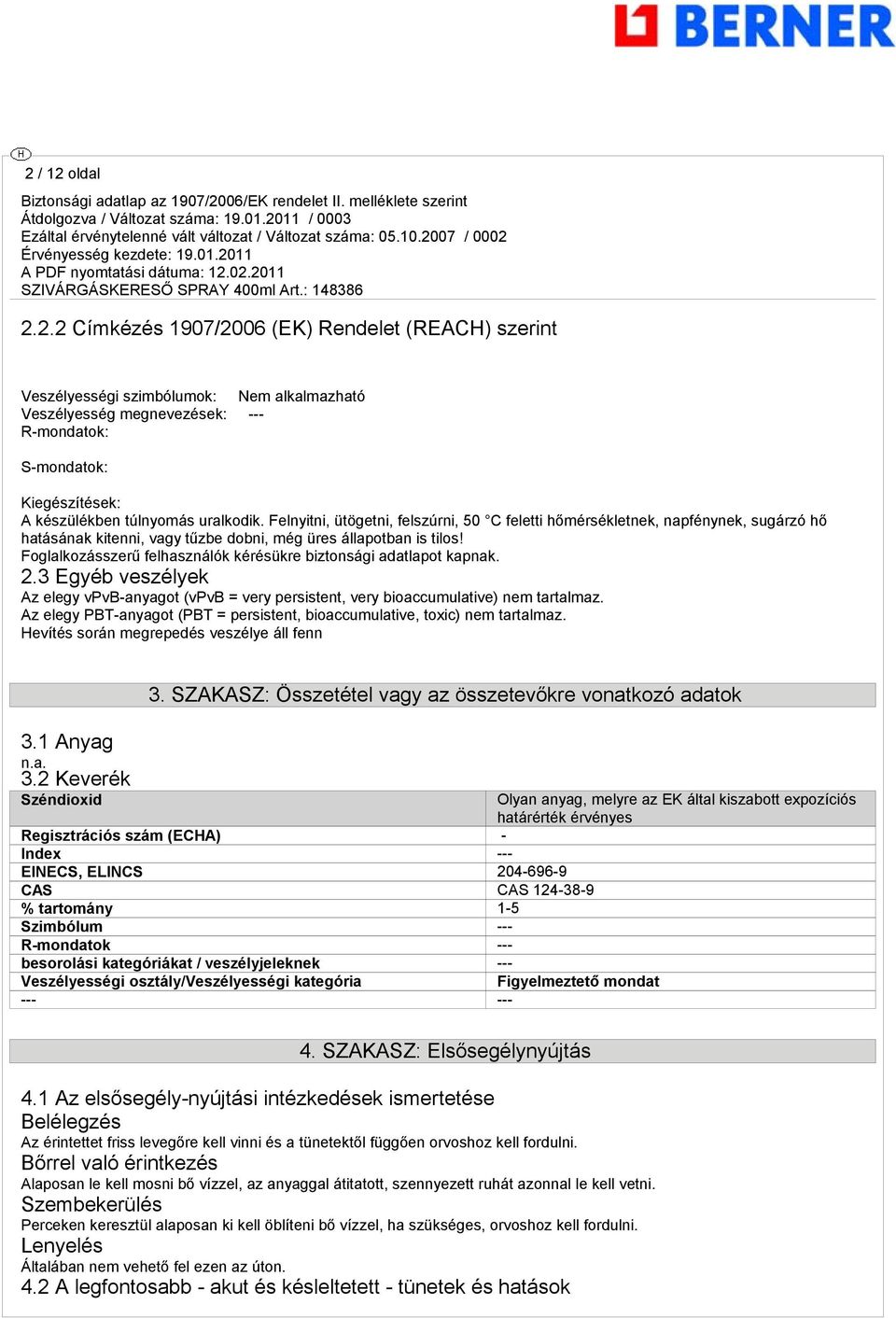 Foglalkozásszerű felhasználók kérésükre biztonsági adatlapot kapnak. 2.3 Egyéb veszélyek Az elegy vpvb-anyagot (vpvb = very persistent, very bioaccumulative) nem tartalmaz.