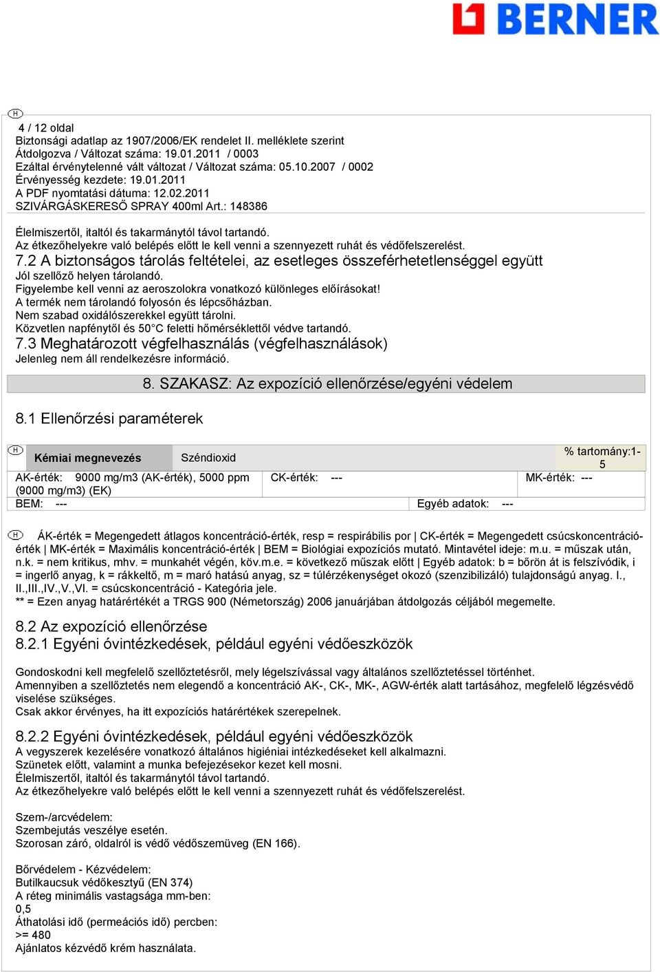 A termék nem tárolandó folyosón és lépcsőházban. Nem szabad oxidálószerekkel együtt tárolni. Közvetlen napfénytől és 50 C feletti hőmérséklettől védve tartandó. 7.