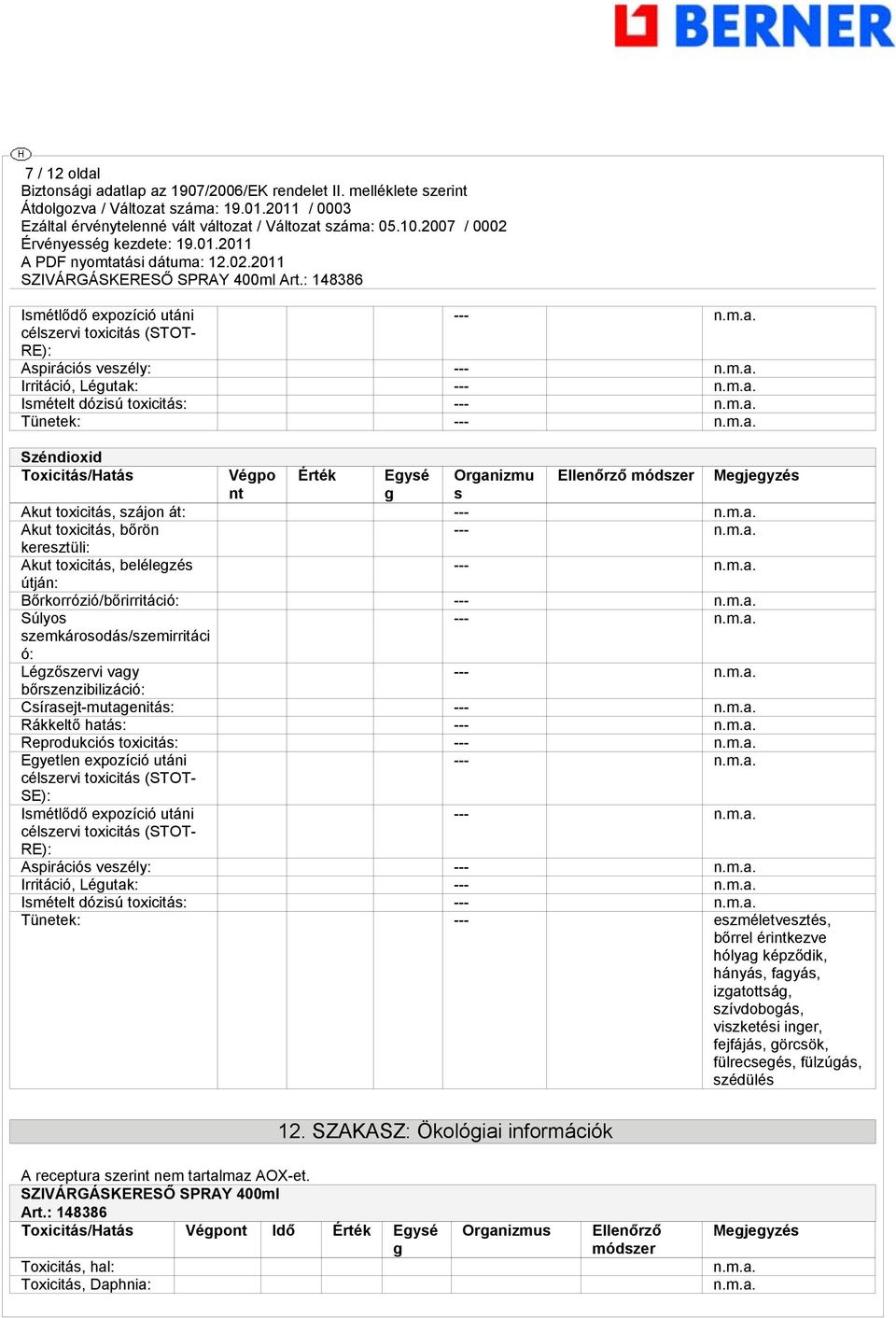 Súlyos --- szemkárosodás/szemirritáci ó: Légzőszervi vagy --- bőrszenzibilizáció: Csírasejt-mutagenitás: --- Rákkeltő hatás: --- Reprodukciós toxicitás: --- Egyetlen expozíció utáni --- célszervi