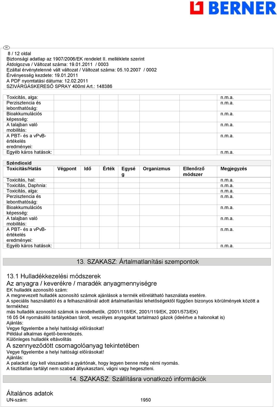 vpvbértékelés eredményei: Egyéb káros hatások: Organizmus Ellenőrző módszer Megjegyzés 13. SZAKASZ: Ártalmatlanítási szempontok 13.