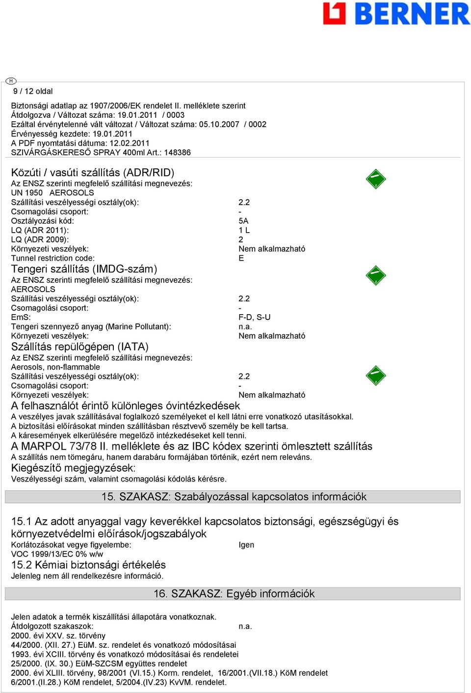 megfelelő szállítási megnevezés: AEROSOLS Szállítási veszélyességi osztály(ok): 2.2 Csomag
