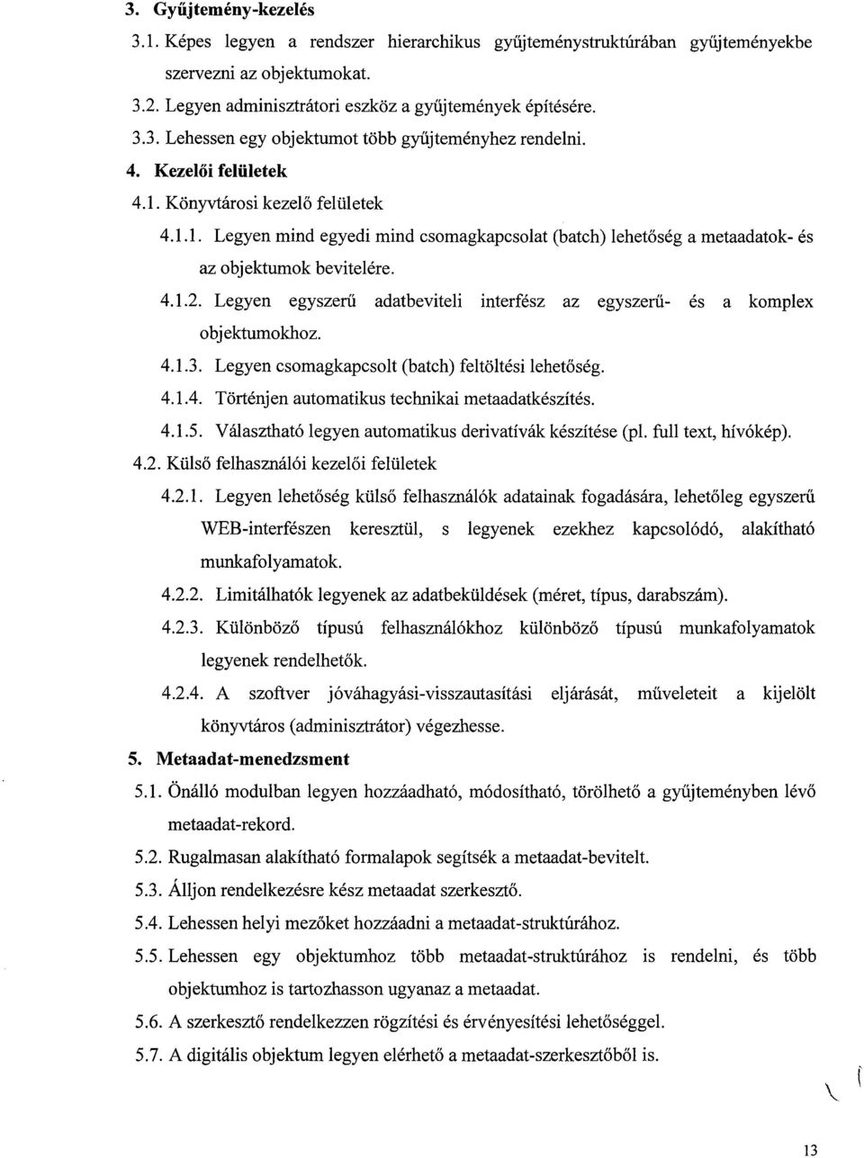 Legyen egyszerű adatbeviteli interfész az egyszerű- és a komplex objektumokhoz. 4.1.3. Legyen csomagkapcsolt (batch) feltöltési lehetőség. 4.1.4. Történjen automatikus technikai metaadatkészítés. 4.1.5.