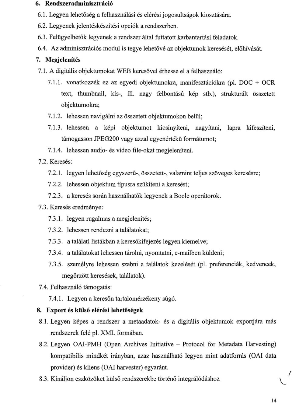 A digitális objektumokat WEB keresővel érhesse el a felhasználó : 7.1.1. vonatkozzék ez az egyedi objektumokra, manifesztációkra (p1. DOC + OCR text, thumbnail, kis-, ill. nagy felbontású kép stb.