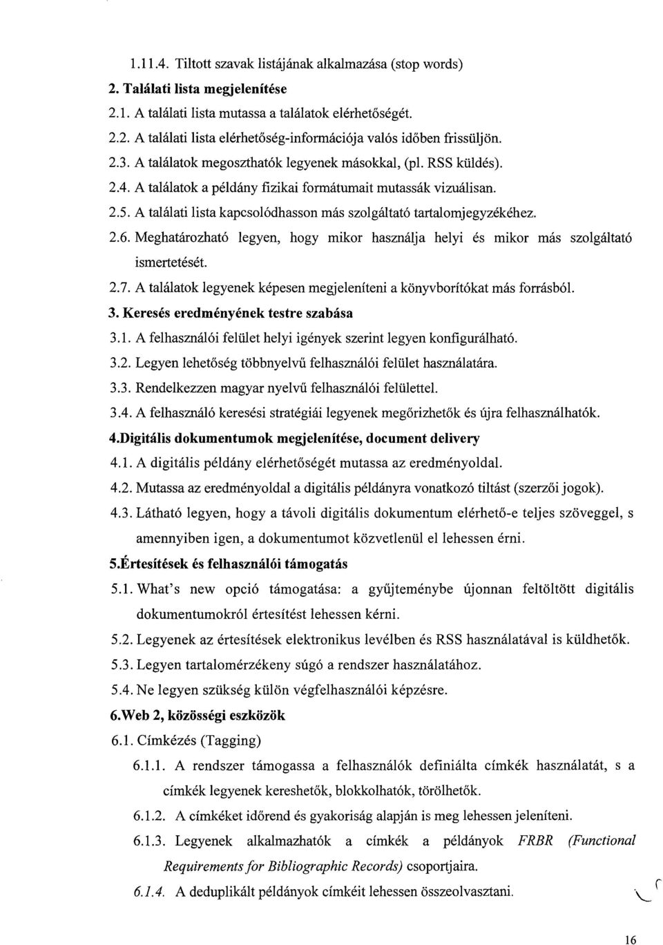 A találati lista kapcsolódhasson más szolgáltató tartalomjegyzékéhez. 2.6. Meghatározható legyen, hogy mikor használja helyi és mikor más szolgáltató ismertetését. 2.7.