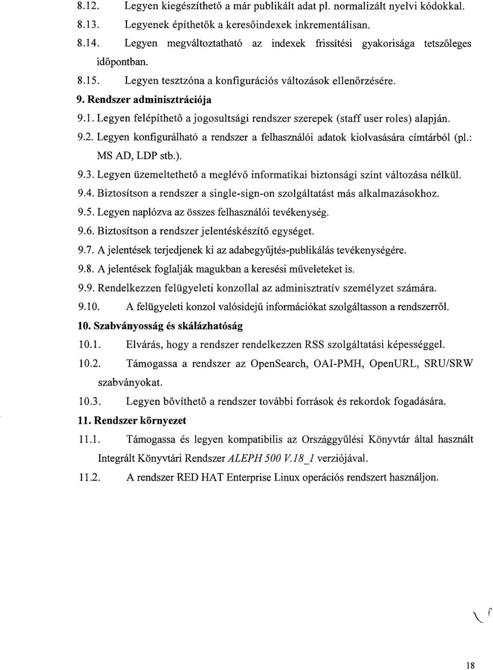 9.2. Legyen konfigurálható a rendszer a felhasználói adatok kiolvasására címtárból (p1. : MS AD, LDP stb.). 9.3. Legyen üzemeltethető a meglévő informatikai biztonsági szint változása nélkül. 9.4.