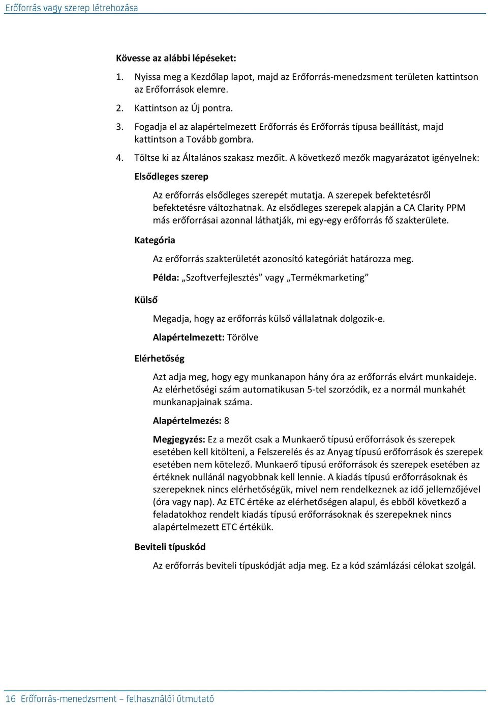 A következő mezők magyarázatot igényelnek: Elsődleges szerep Az erőforrás elsődleges szerepét mutatja. A szerepek befektetésről befektetésre változhatnak.