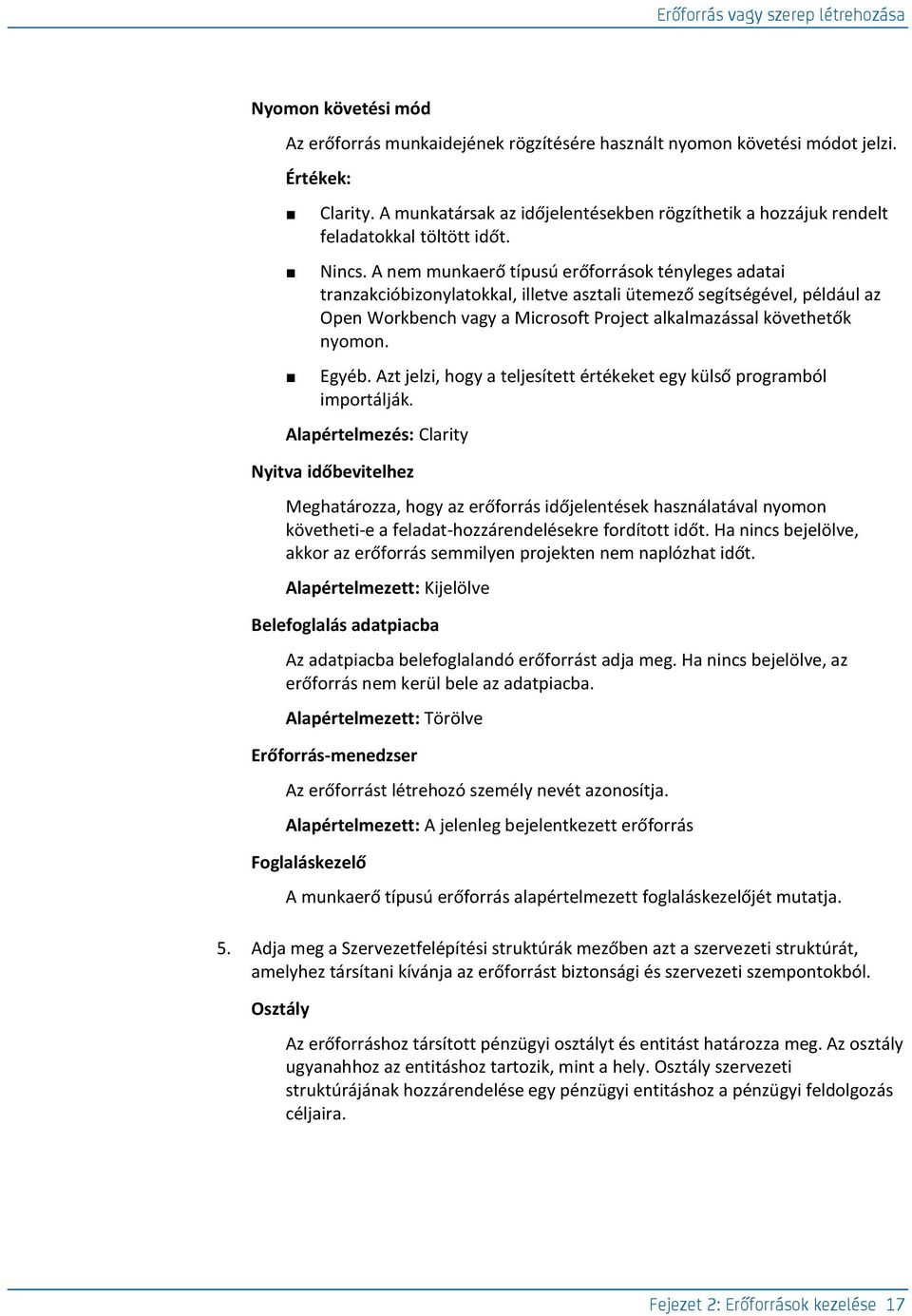 A nem munkaerő típusú erőforrások tényleges adatai tranzakcióbizonylatokkal, illetve asztali ütemező segítségével, például az Open Workbench vagy a Microsoft Project alkalmazással követhetők nyomon.