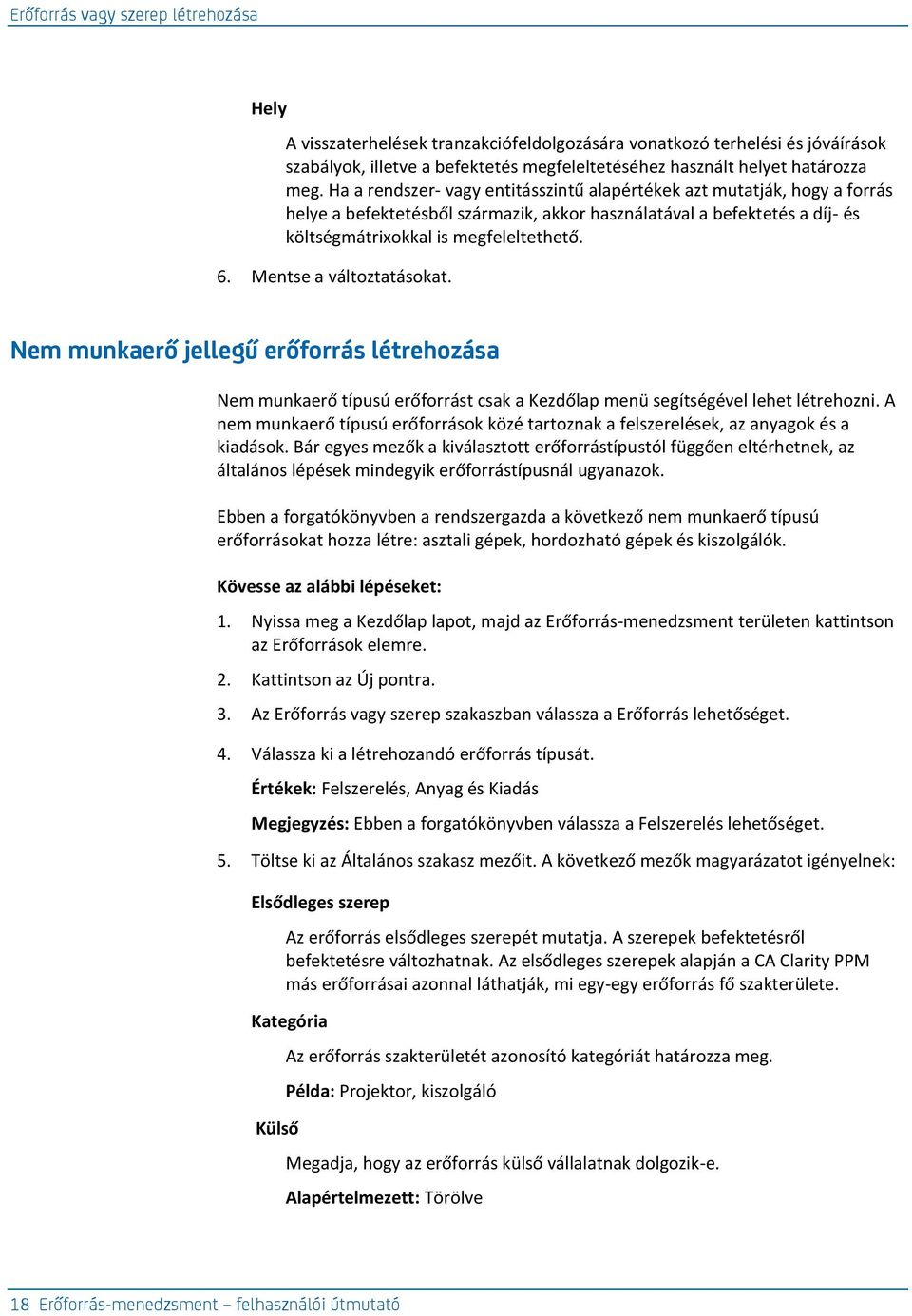 Mentse a változtatásokat. Nem munkaerő jellegű erőforrás létrehozása Nem munkaerő típusú erőforrást csak a Kezdőlap menü segítségével lehet létrehozni.