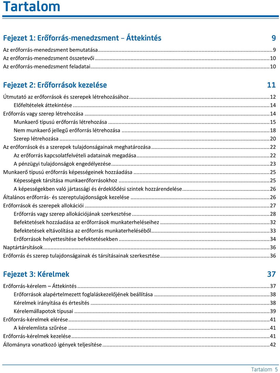 .. 14 Munkaerő típusú erőforrás létrehozása... 15 Nem munkaerő jellegű erőforrás létrehozása... 18 Szerep létrehozása... 20 Az erőforrások és a szerepek tulajdonságainak meghatározása.