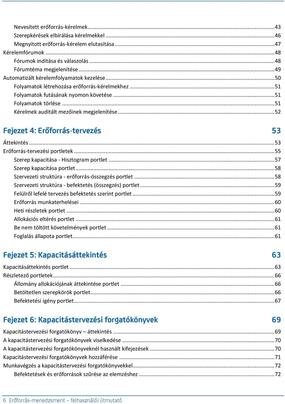 .. 51 Kérelmek auditált mezőinek megjelenítése... 52 Fejezet 4: Erőforrás-tervezés 53 Áttekintés... 53 Erőforrás-tervezési portletek... 55 Szerep kapacitása - Hisztogram portlet.