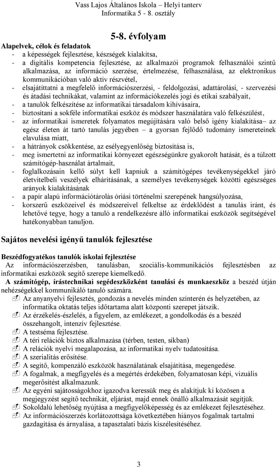 átadási technikákat, valamint az információkezelés jogi és etikai szabályait, - a tanulók felkészítése az informatikai társadalom kihívásaira, - biztosítani a sokféle informatikai eszköz és módszer