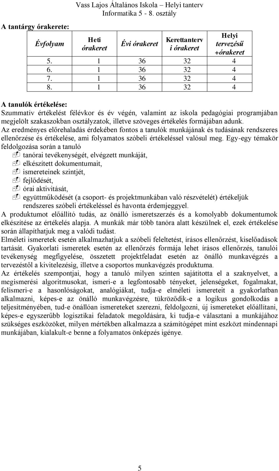 Az eredményes előrehaladás érdekében fontos a tanulók munkájának és tudásának rendszeres ellenőrzése és értékelése, ami folyamatos szóbeli értékeléssel valósul meg.