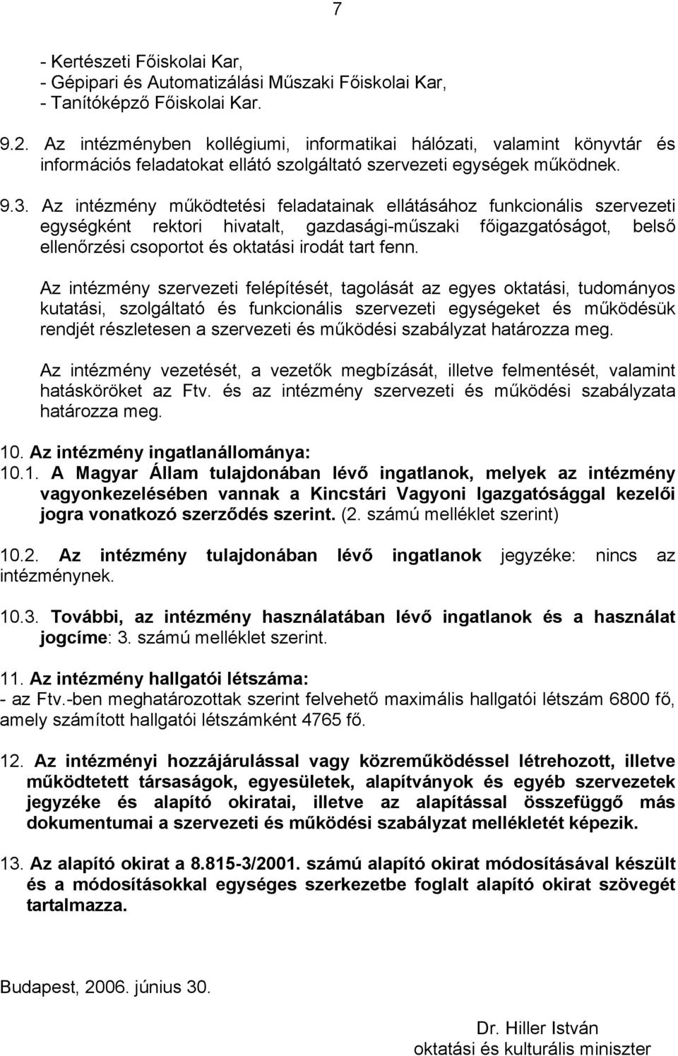 Az intézmény működtetési feladatainak ellátásához funkcionális szervezeti egységként rektori hivatalt, gazdasági-műszaki főigazgatóságot, belső ellenőrzési csoportot és oktatási irodát tart fenn.