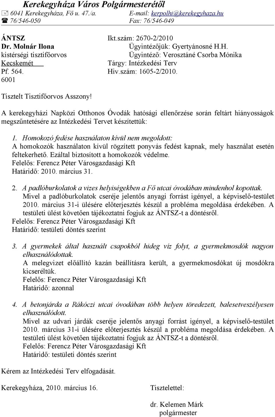 6001 Tisztelt Tisztifőorvos Asszony! A kerekegyházi Napközi Otthonos Óvodák hatósági ellenőrzése során feltárt hiányosságok megszűntetésére az Intézkedési Tervet készítettük: 1.