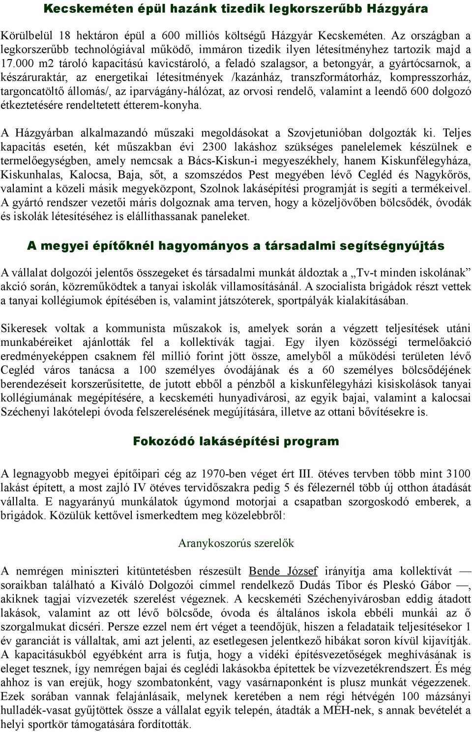 000 m2 tároló kapacitású kavicstároló, a feladó szalagsor, a betongyár, a gyártócsarnok, a készáruraktár, az energetikai létesítmények /kazánház, transzformátorház, kompresszorház, targoncatöltő