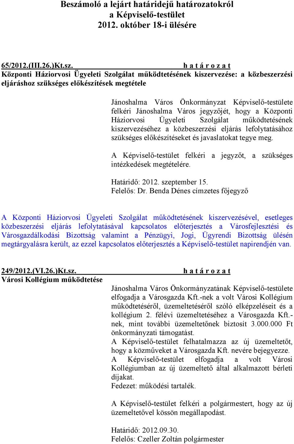 működtetésének kiszervezéséhez a közbeszerzési eljárás lefolytatásához szükséges előkészítéseket és javaslatokat tegye meg. A Képviselő-testület felkéri a jegyzőt, a szükséges Határidő: 2012.