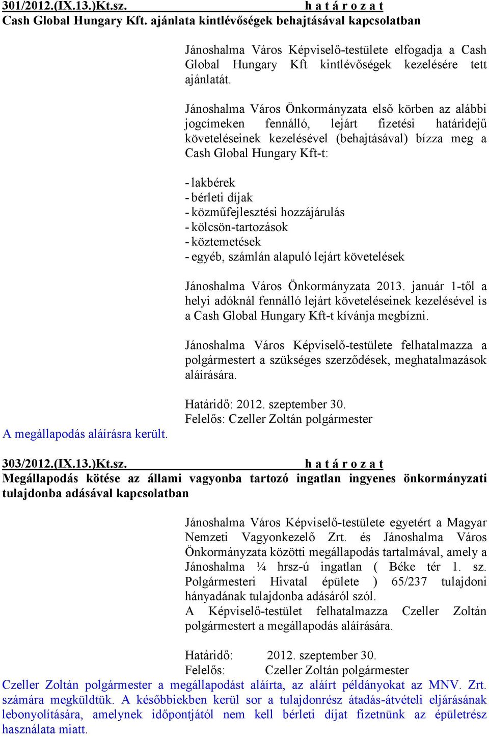 Jánoshalma Város Önkormányzata első körben az alábbi jogcímeken fennálló, lejárt fizetési határidejű követeléseinek kezelésével (behajtásával) bízza meg a Cash Global Hungary Kft-t: - lakbérek -