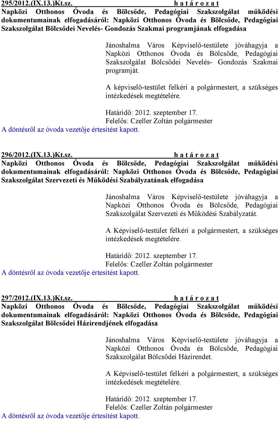 programjának elfogadása Jánoshalma Város Képviselő-testülete jóváhagyja a Napközi Otthonos Óvoda és Bölcsőde, Pedagógiai Szakszolgálat Bölcsődei Nevelés- Gondozás Szakmai programját.