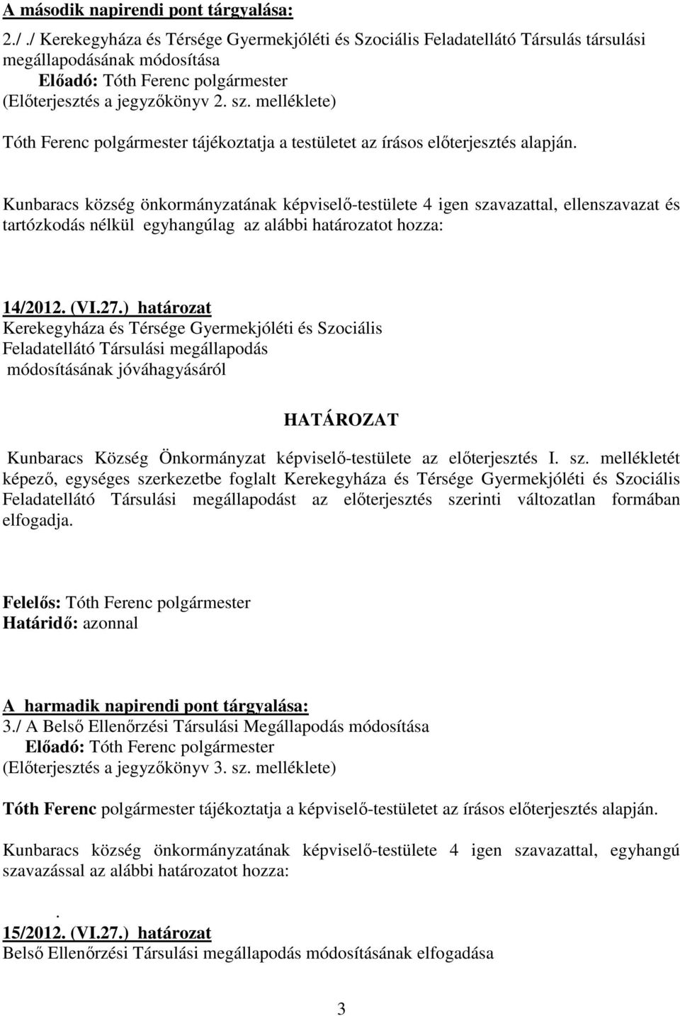 Kunbaracs község önkormányzatának képviselı-testülete 4 igen szavazattal, ellenszavazat és tartózkodás nélkül egyhangúlag az alábbi határozatot hozza: 14/2012. (VI.27.