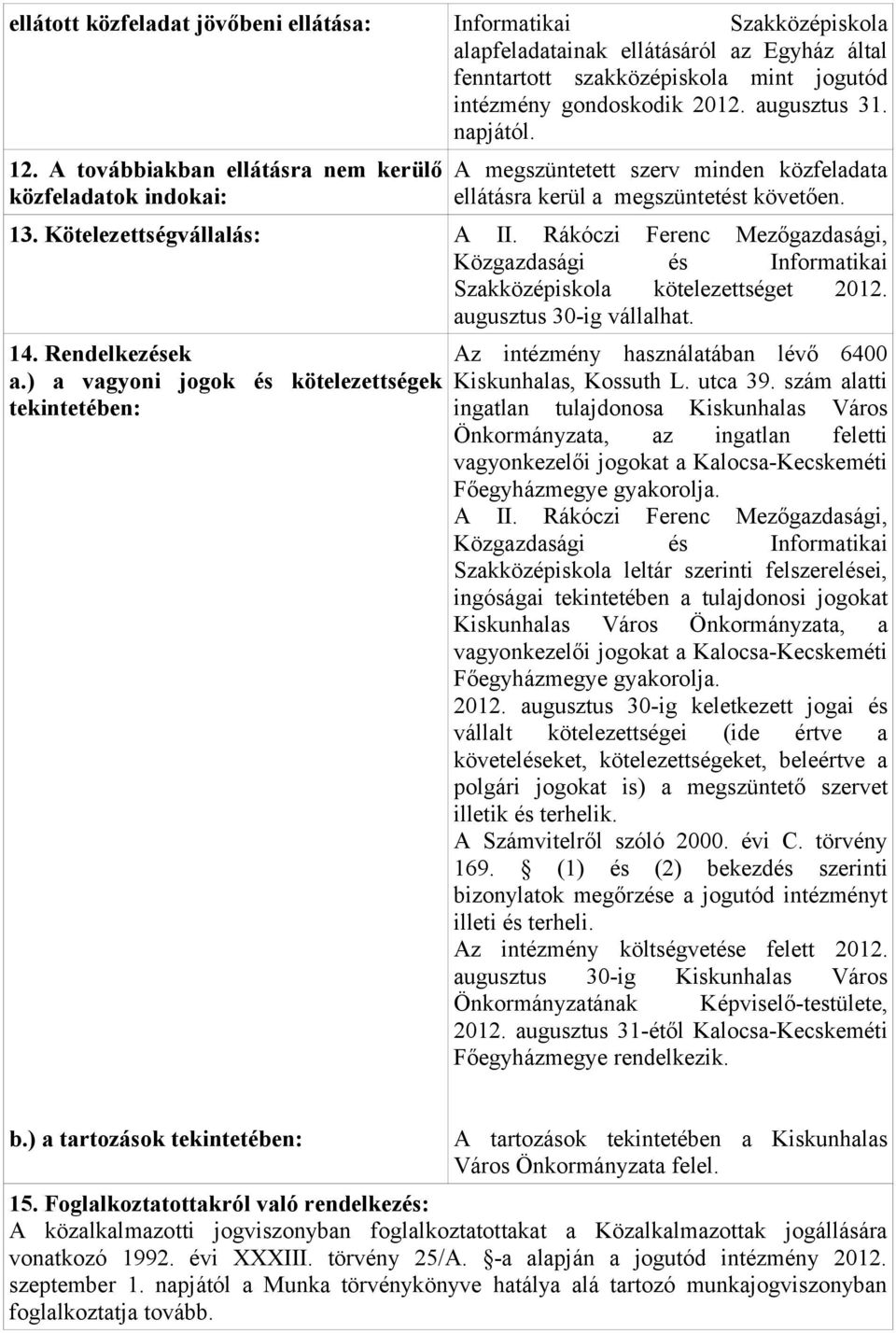 Rákóczi Ferenc Mezőgazdasági, Közgazdasági és Informatikai Szakközépiskola kötelezettséget 2012. augusztus 30-ig vállalhat. 14. Rendelkezések a.