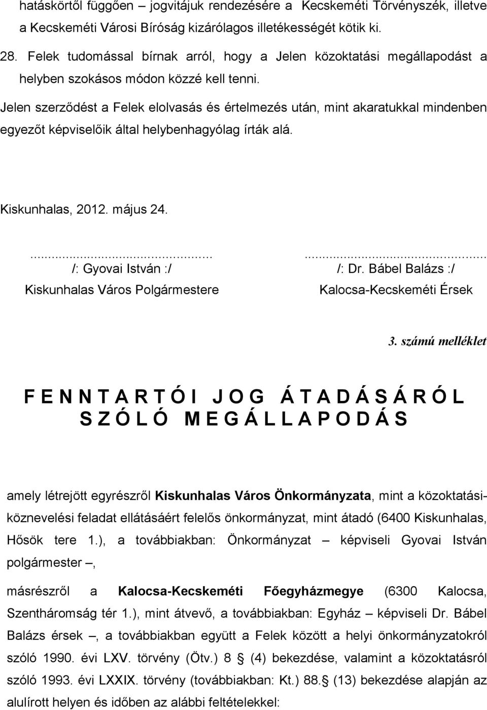 Jelen szerződést a Felek elolvasás és értelmezés után, mint akaratukkal mindenben egyezőt képviselőik által helybenhagyólag írták alá. Kiskunhalas, 2012. május 24....... /: Gyovai István :/ /: Dr.