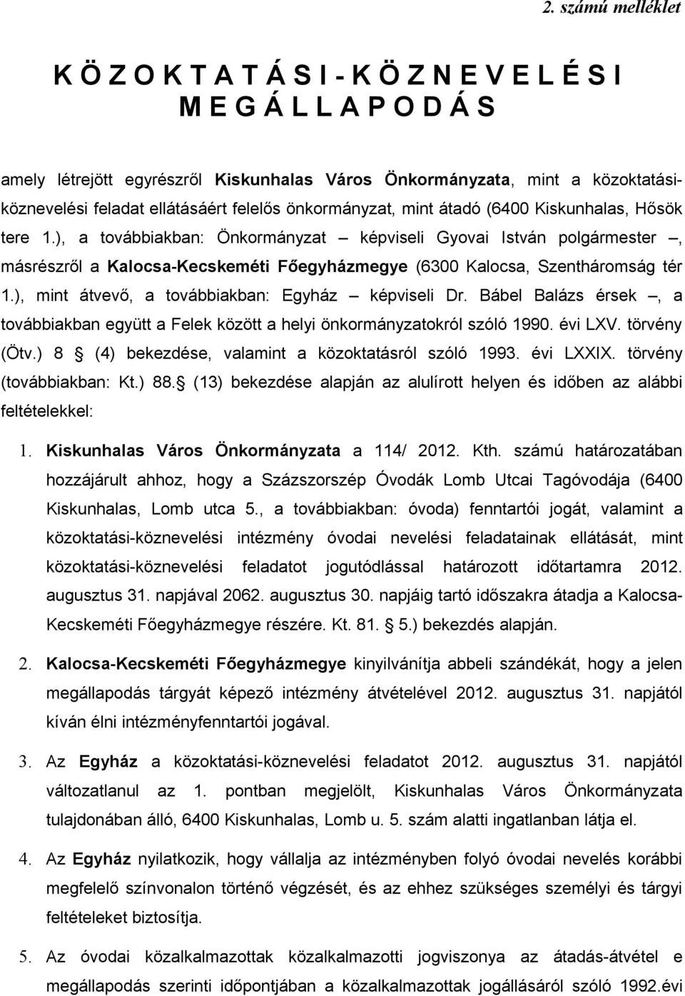 ), a továbbiakban: Önkormányzat képviseli Gyovai István polgármester, másrészről a Kalocsa-Kecskeméti Főegyházmegye (6300 Kalocsa, Szentháromság tér 1.