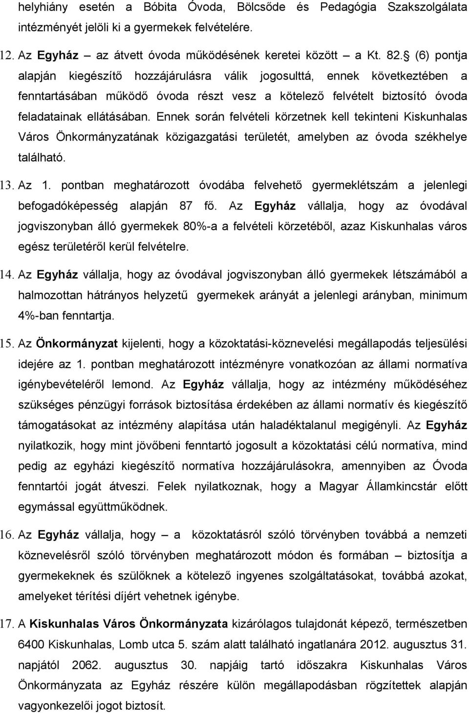 Ennek során felvételi körzetnek kell tekinteni Kiskunhalas Város Önkormányzatának közigazgatási területét, amelyben az óvoda székhelye található. 13. Az 1.