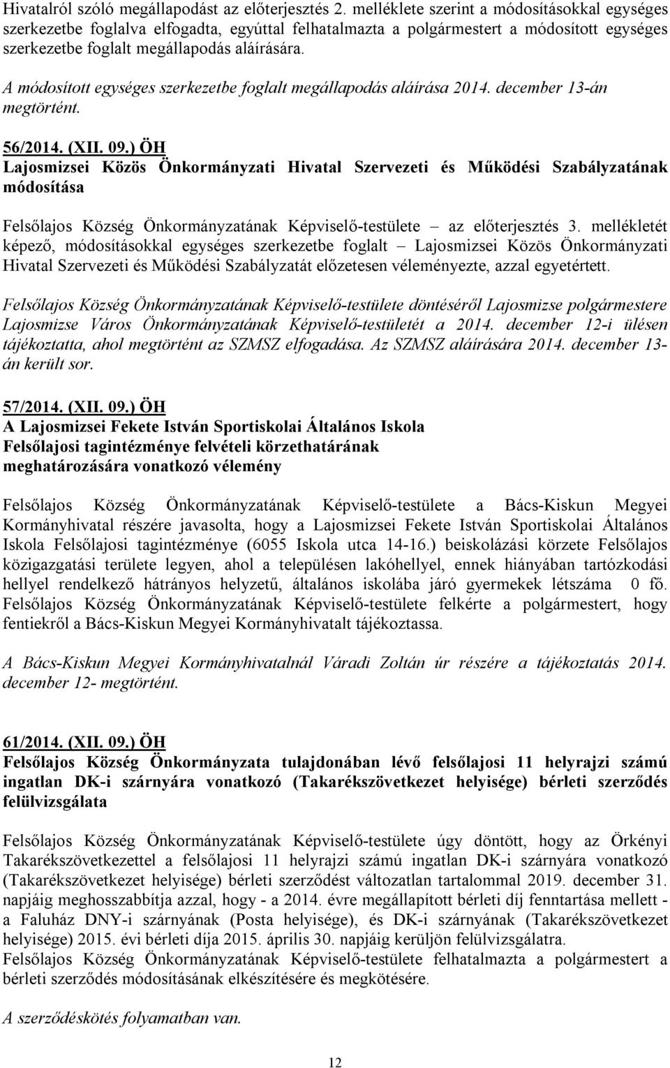 A módosított egységes szerkezetbe foglalt megállapodás aláírása 2014. december 13-án megtörtént. 56/2014. (XII. 09.