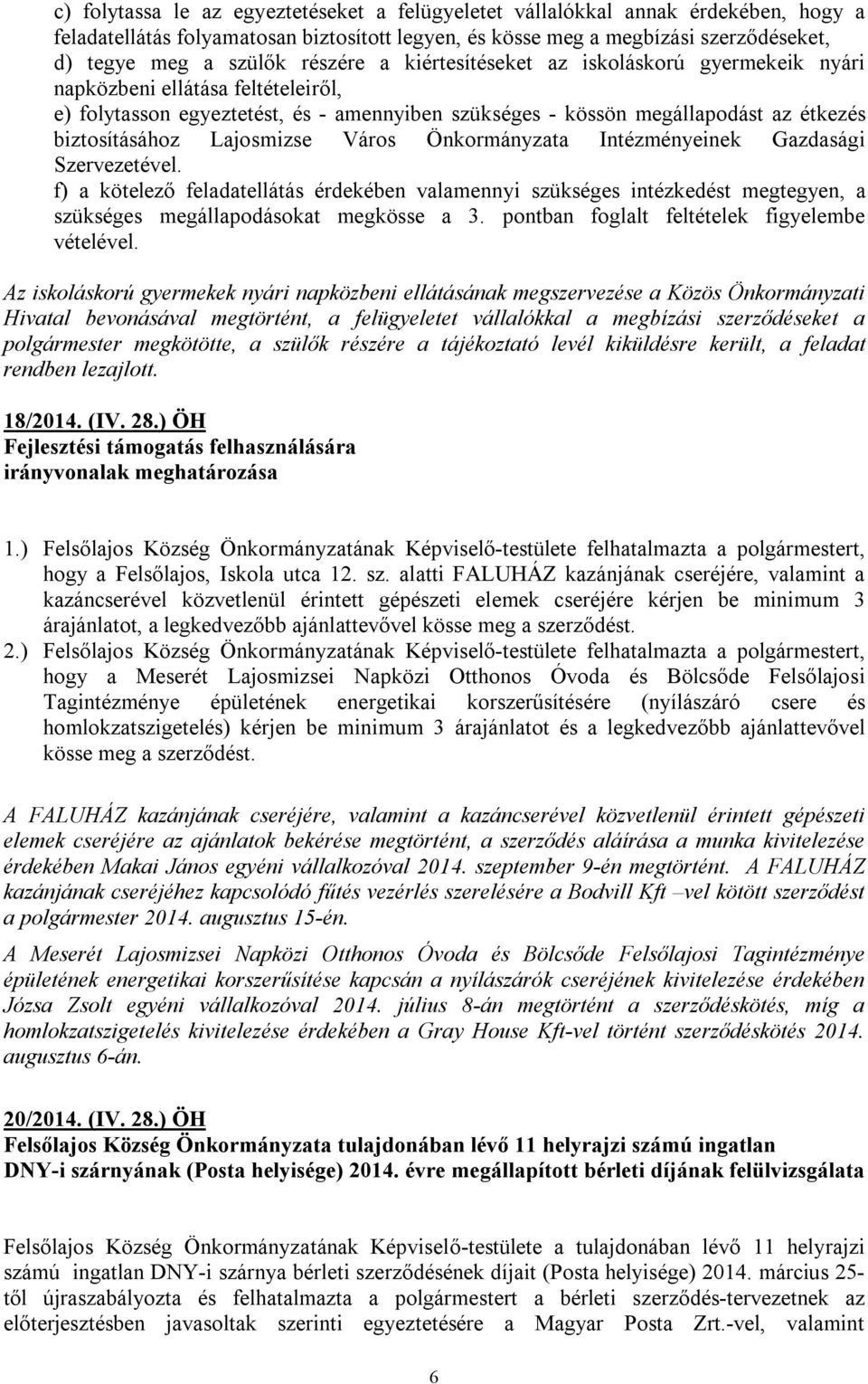 Lajosmizse Város Önkormányzata Intézményeinek Gazdasági Szervezetével. f) a kötelező feladatellátás érdekében valamennyi szükséges intézkedést megtegyen, a szükséges megállapodásokat megkösse a 3.