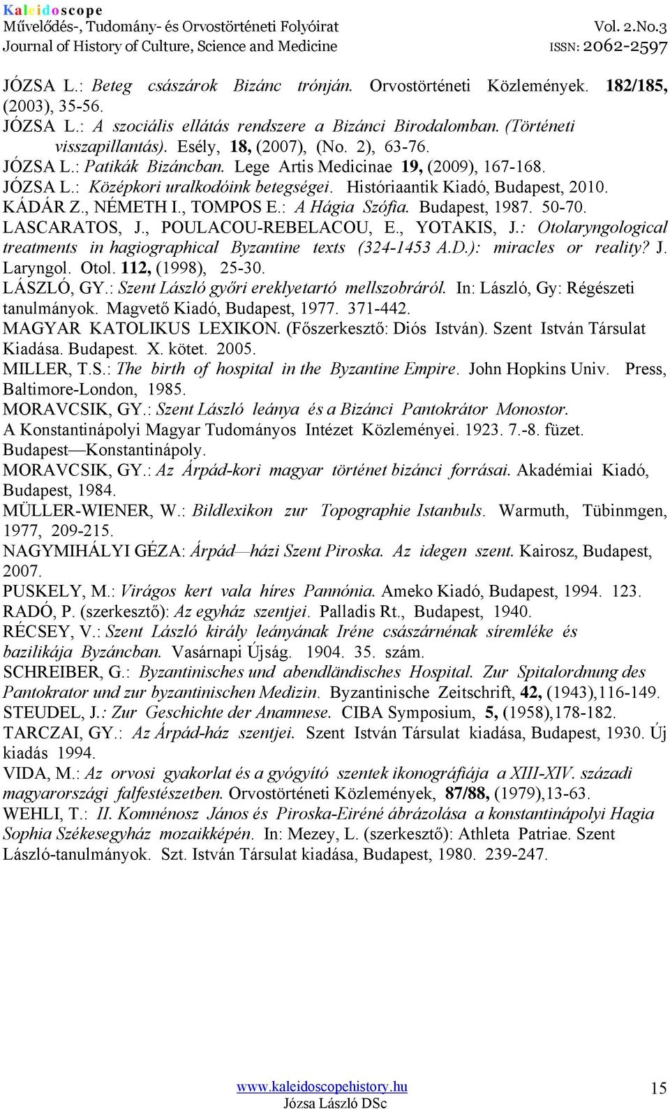 , NÉMETH I., TOMPOS E.: A Hágia Szófia. Budapest, 1987. 50-70. LASCARATOS, J., POULACOU-REBELACOU, E., YOTAKIS, J.: Otolaryngological treatments in hagiographical Byzantine texts (324-1453 A.D.