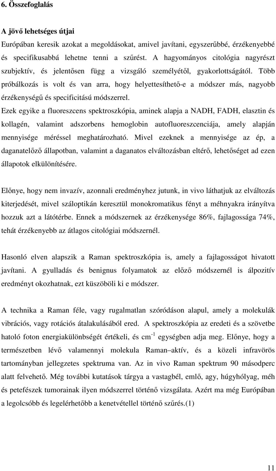 Több próbálkozás is volt és van arra, hogy helyettesíthető-e a módszer más, nagyobb érzékenységű és specificitású módszerrel.