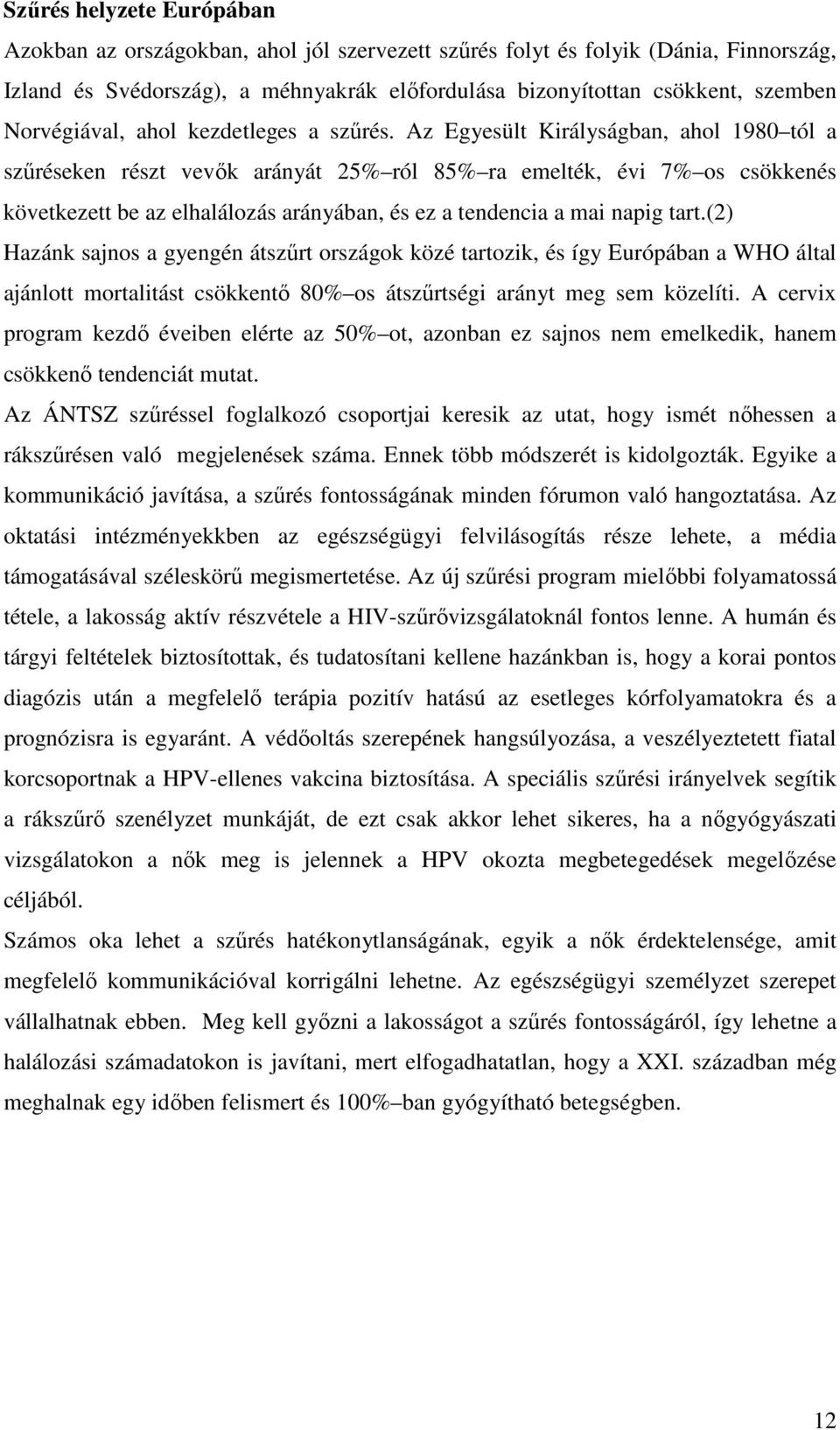 Az Egyesült Királyságban, ahol 1980 tól a szűréseken részt vevők arányát 25% ról 85% ra emelték, évi 7% os csökkenés következett be az elhalálozás arányában, és ez a tendencia a mai napig tart.