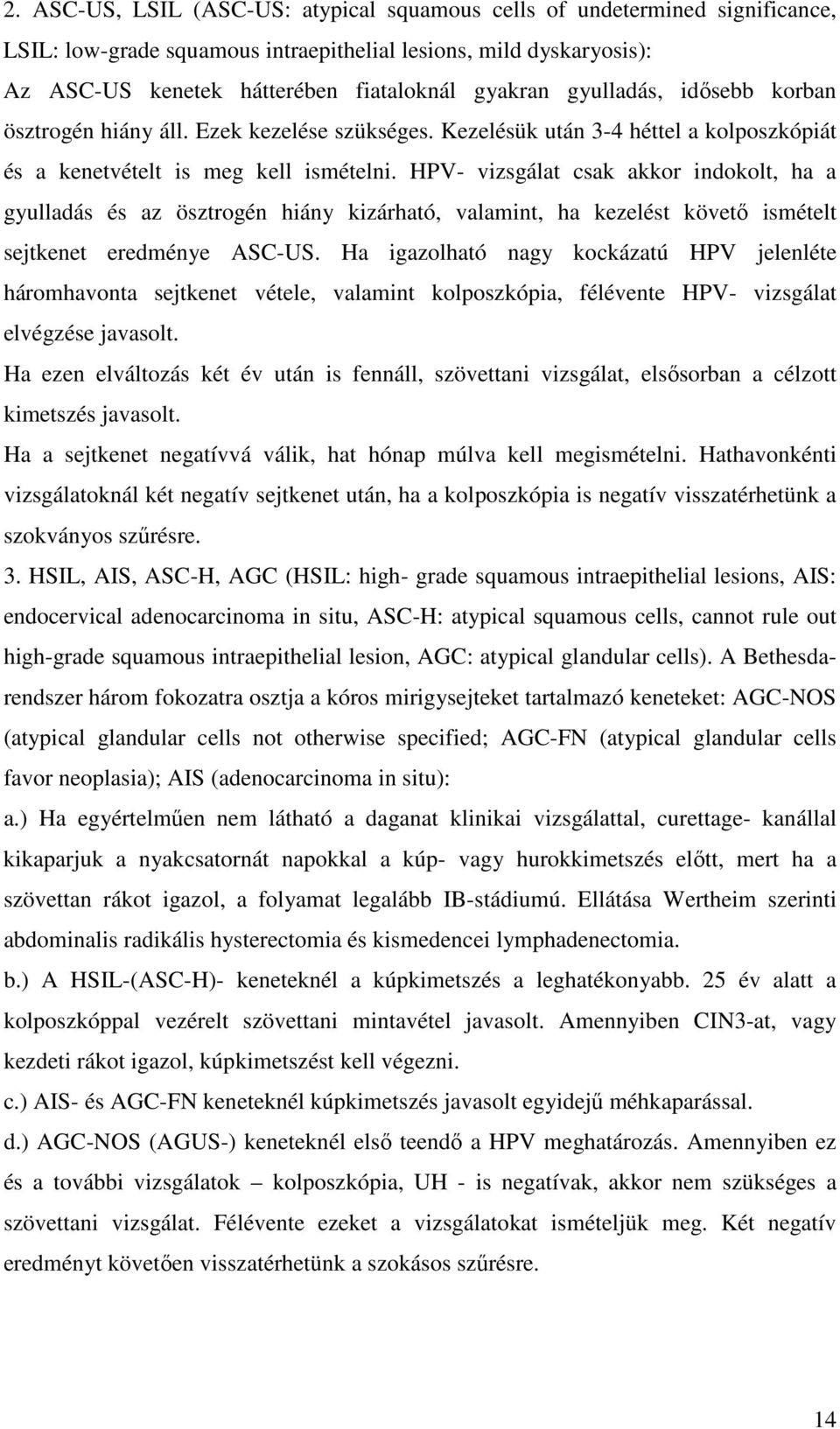 HPV- vizsgálat csak akkor indokolt, ha a gyulladás és az ösztrogén hiány kizárható, valamint, ha kezelést követő ismételt sejtkenet eredménye ASC-US.