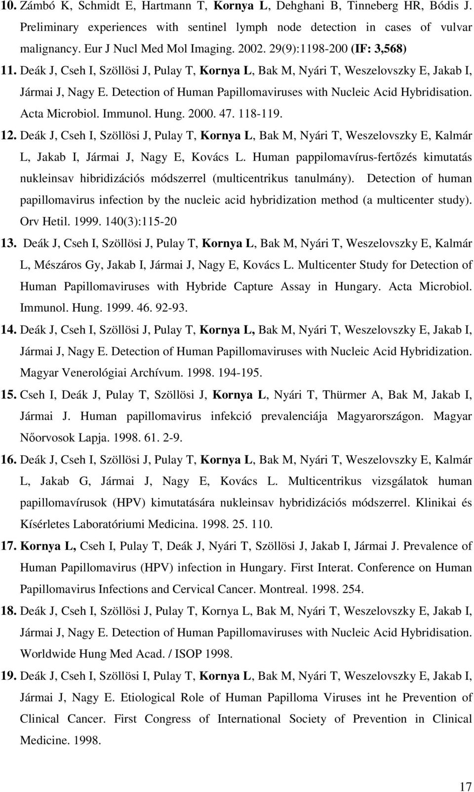 Detection of Human Papillomaviruses with Nucleic Acid Hybridisation. Acta Microbiol. Immunol. Hung. 2000. 47. 118-119. 12.