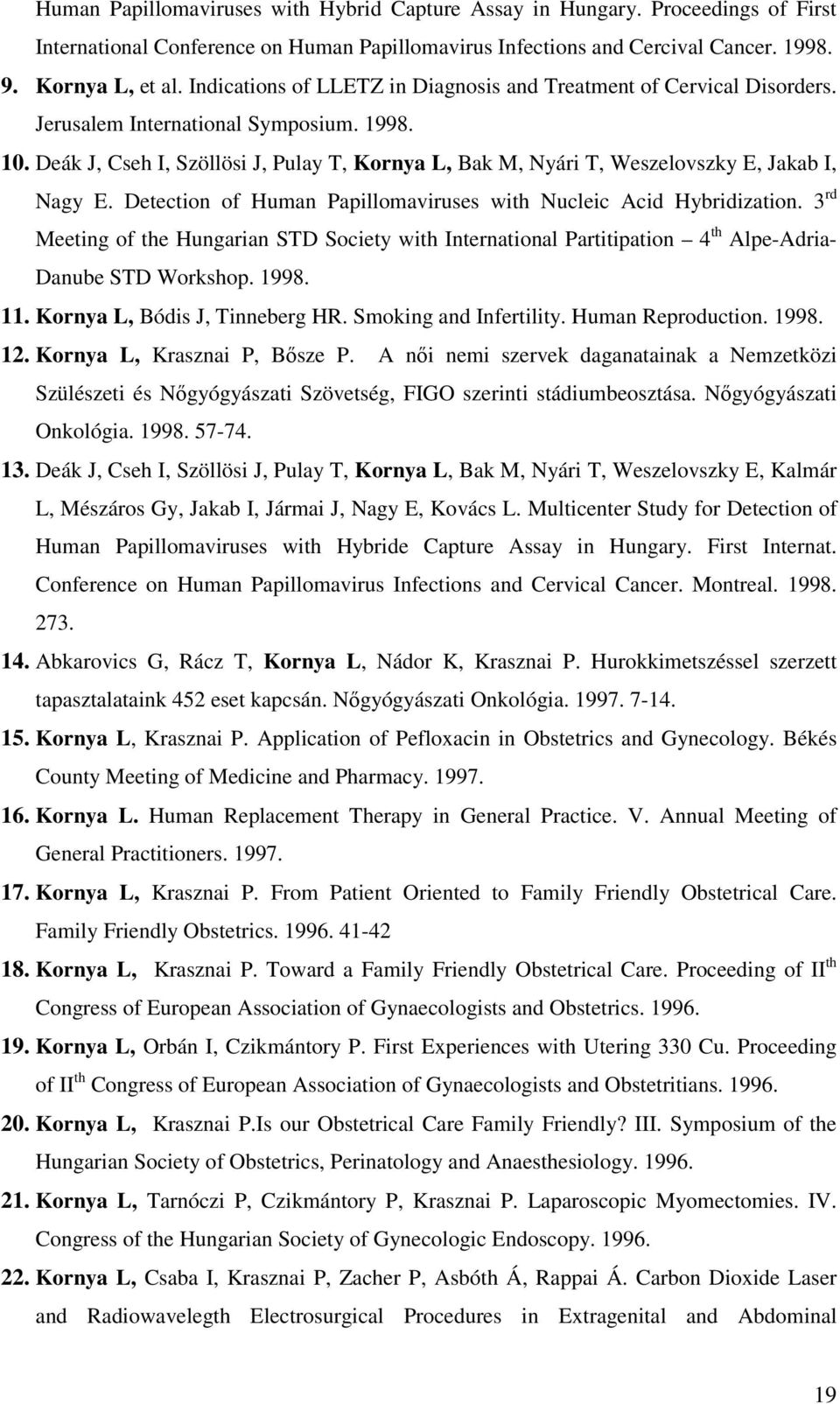 Deák J, Cseh I, Szöllösi J, Pulay T, Kornya L, Bak M, Nyári T, Weszelovszky E, Jakab I, Nagy E. Detection of Human Papillomaviruses with Nucleic Acid Hybridization.