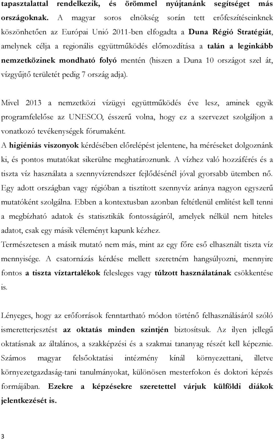 leginkább nemzetközinek mondható folyó mentén (hiszen a Duna 10 országot szel át, vízgyűjtő területét pedig 7 ország adja).