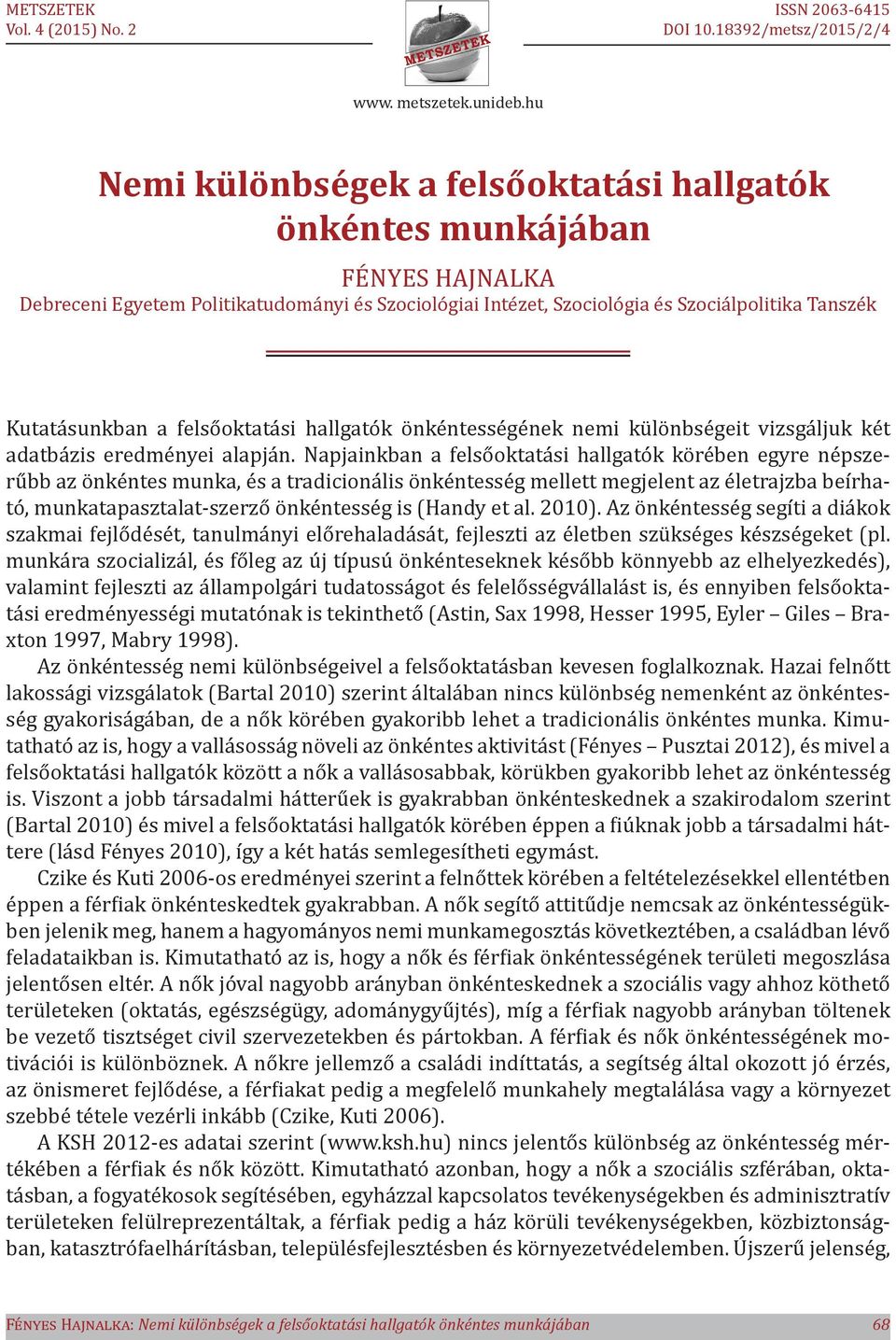 Napjainkban a felsőoktatási hallgatók körében egyre népszerűbb az önkéntes munka, és a tradicionális önkéntesség mellett megjelent az életrajzba beírható, munkatapasztalat-szerző önkéntesség is