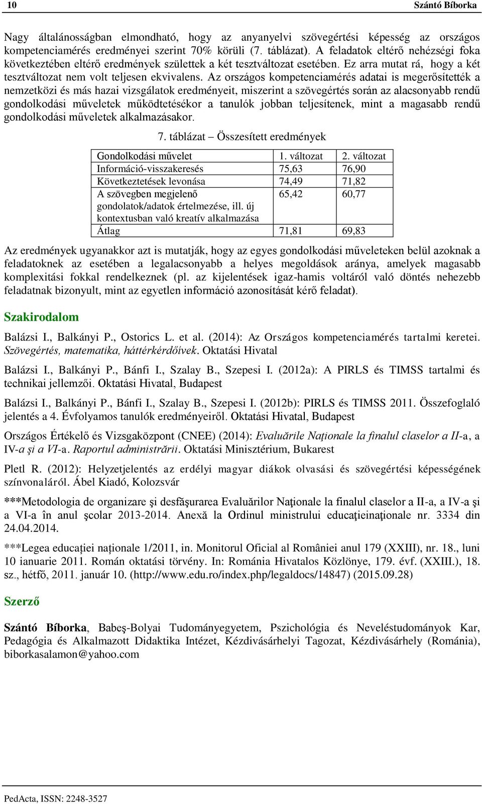 Az országos kompetenciamérés adatai is megerősítették a nemzetközi és más hazai vizsgálatok eredményeit, miszerint a szövegértés során az alacsonyabb rendű gondolkodási műveletek működtetésékor a